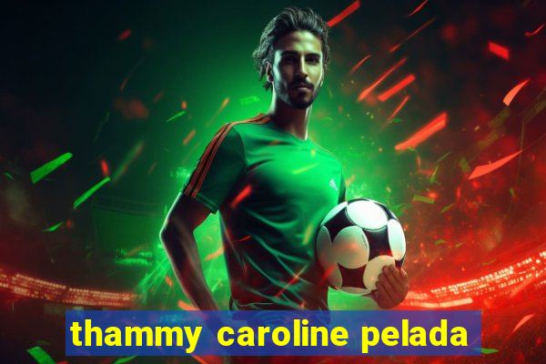 thammy caroline pelada